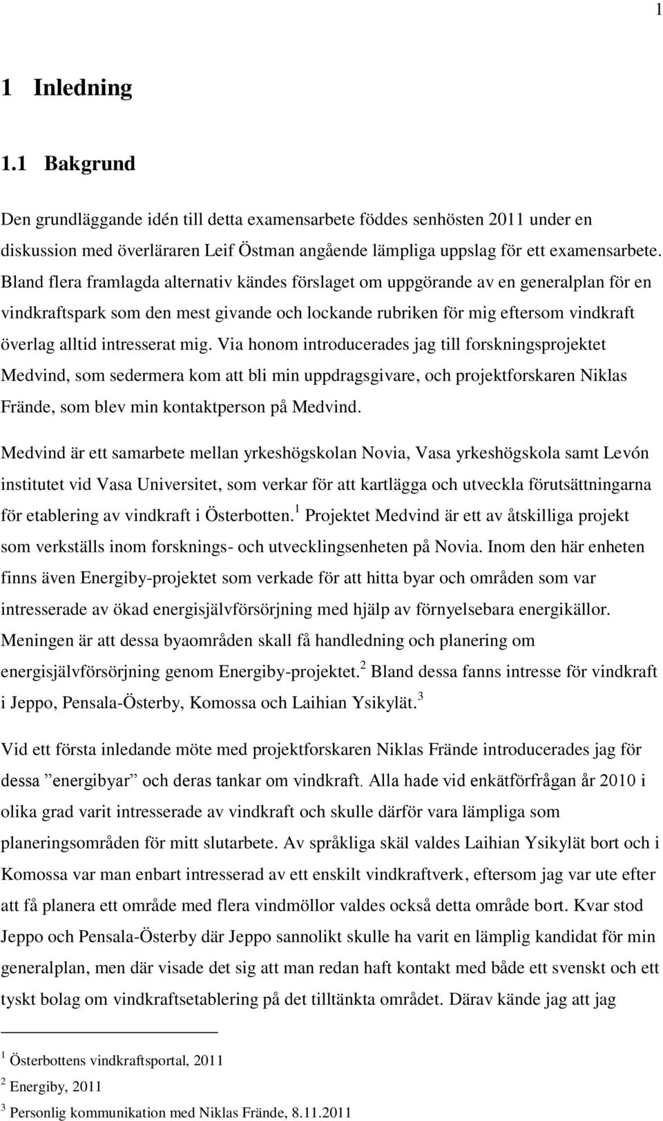 intresserat mig. Via honom introducerades jag till forskningsprojektet Medvind, som sedermera kom att bli min uppdragsgivare, och projektforskaren Niklas Frände, som blev min kontaktperson på Medvind.