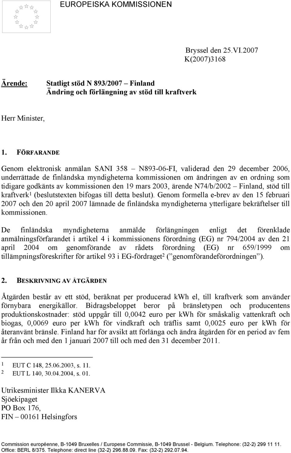 kommissionen den 19 mars 2003, ärende N74/b/2002 Finland, stöd till 1 (beslutstexten bifogas till detta beslut).