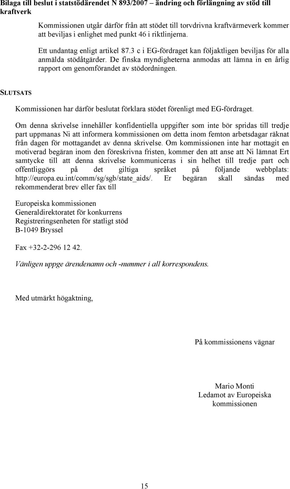 SLUTSATS Kommissionen har därför beslutat förklara stödet förenligt med EG-fördraget.