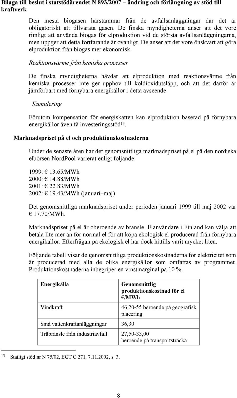 De anser att det vore önskvärt att göra elproduktion från biogas mer ekonomisk.