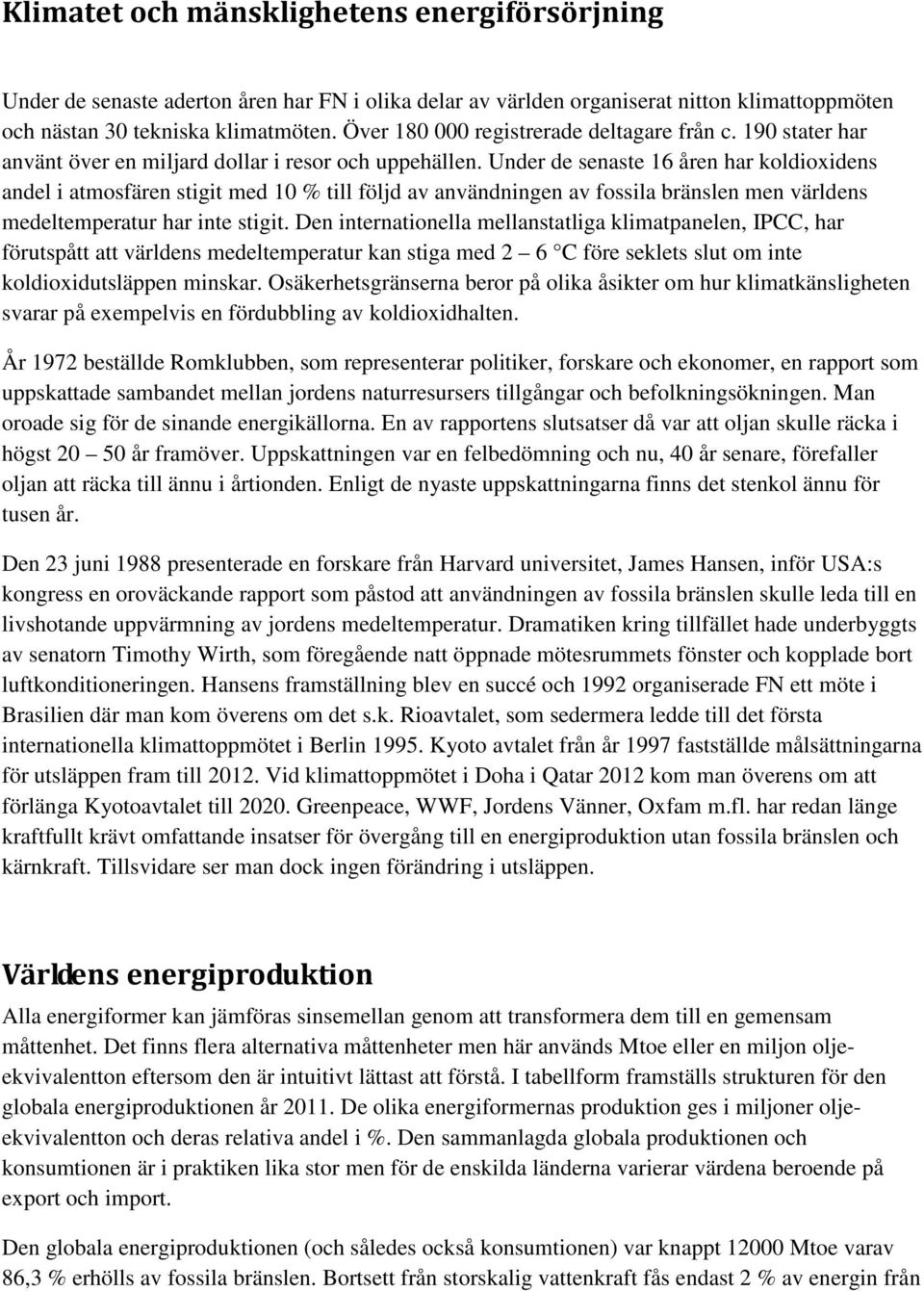 Under de senaste 16 åren har koldioxidens andel i atmosfären stigit med 10 % till följd av användningen av fossila bränslen men världens medeltemperatur har inte stigit.