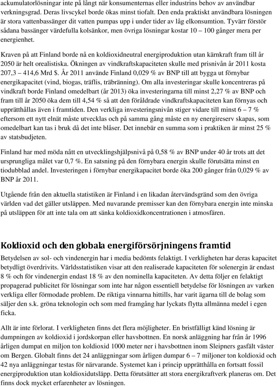 Tyvärr förstör sådana bassänger värdefulla kolsänkor, men övriga lösningar kostar 10 100 gånger mera per energienhet.