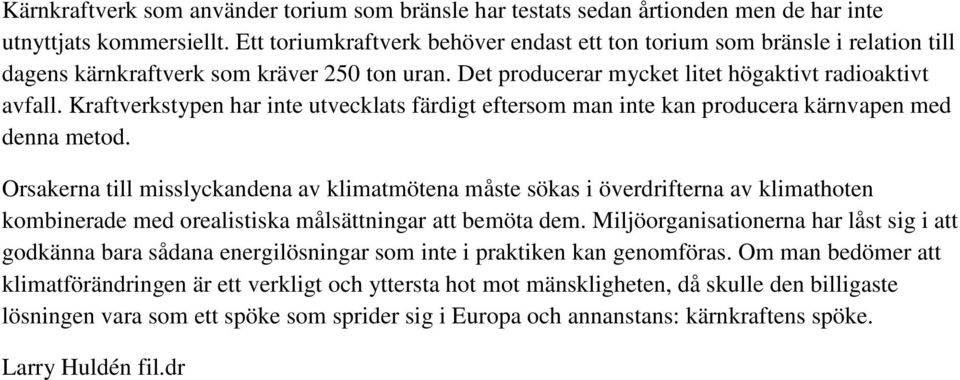 Kraftverkstypen har inte utvecklats färdigt eftersom man inte kan producera kärnvapen med denna metod.