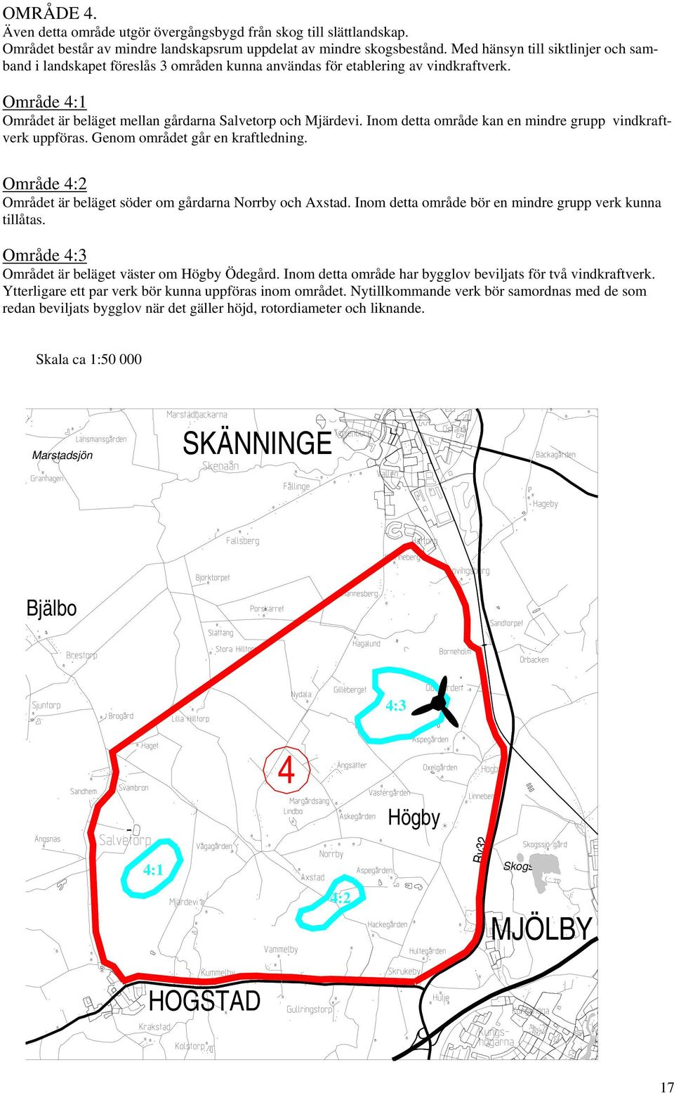 Inom detta område kan en mindre grupp vindkraftverk uppföras. Genom området går en kraftledning. Område 4:2 Området är beläget söder om gårdarna Norrby och Axstad.