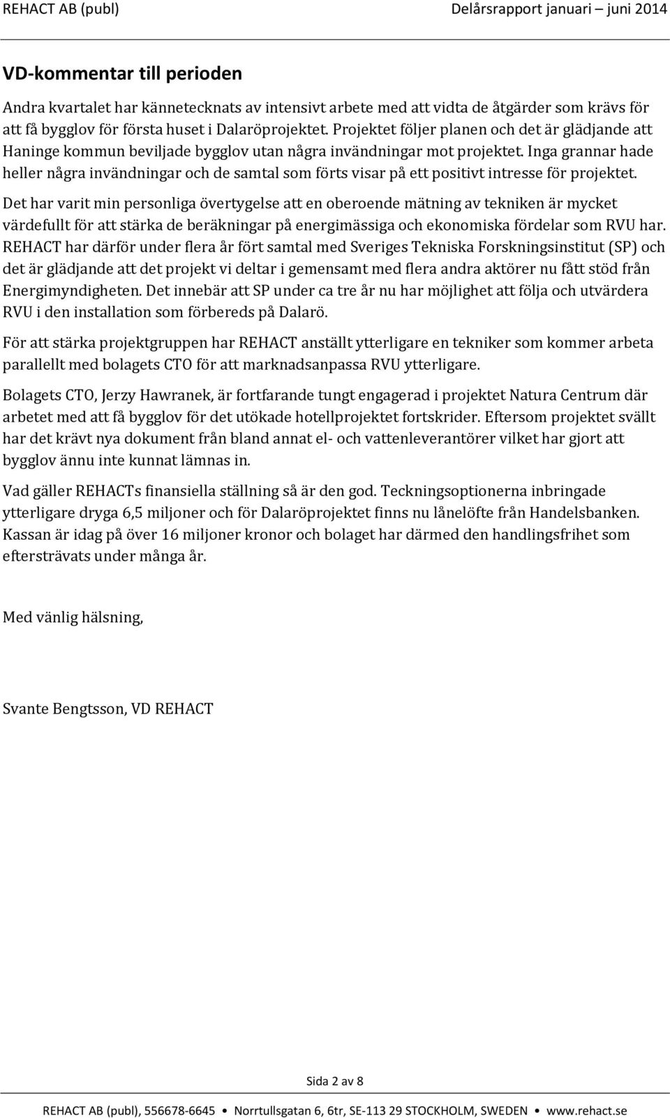 Inga grannar hade heller några invändningar och de samtal som förts visar på ett positivt intresse för projektet.