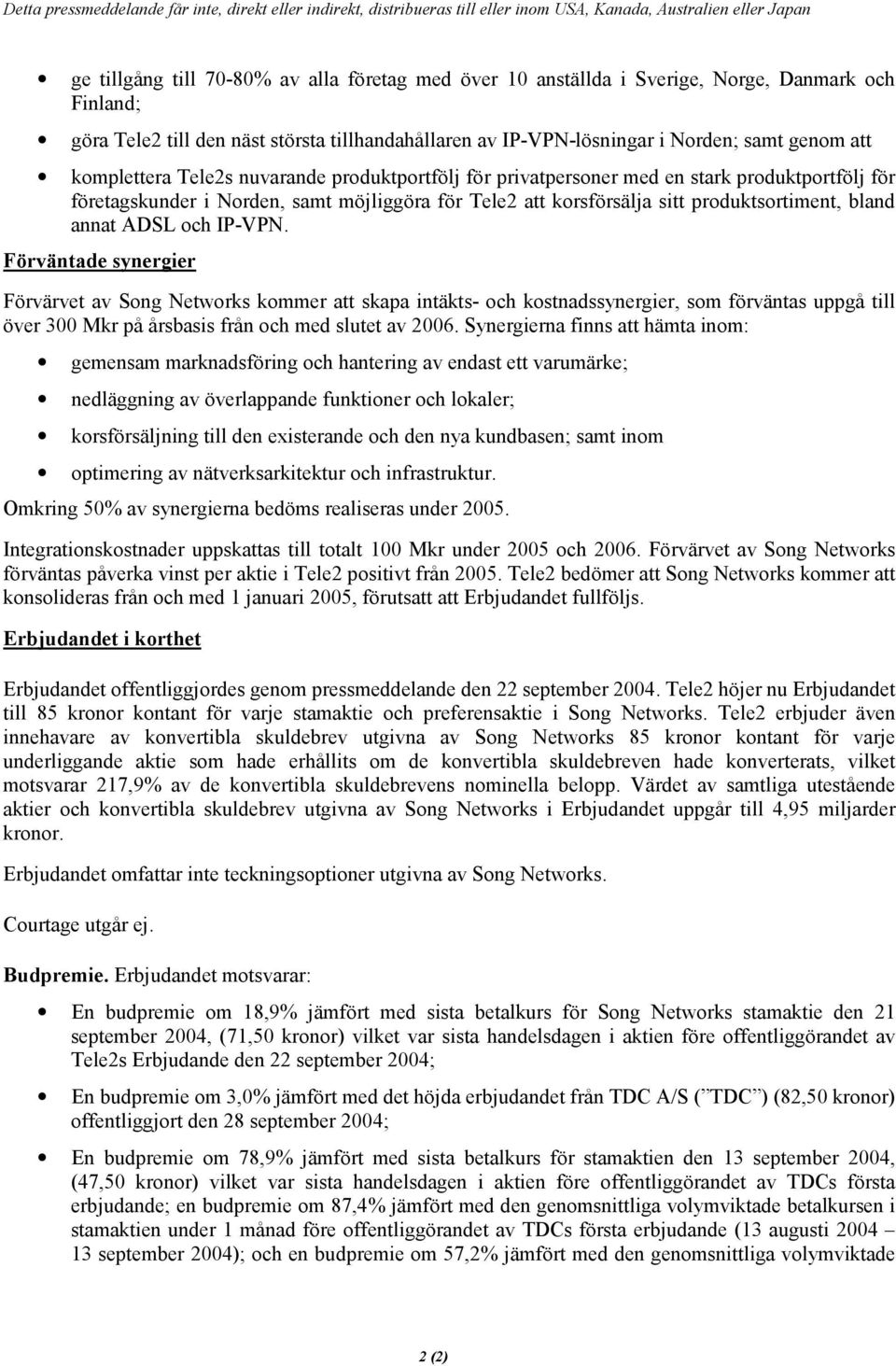 ADSL och IP-VPN. Förväntade synergier Förvärvet av Song Networks kommer att skapa intäkts- och kostnadssynergier, som förväntas uppgå till över 300 Mkr på årsbasis från och med slutet av 2006.