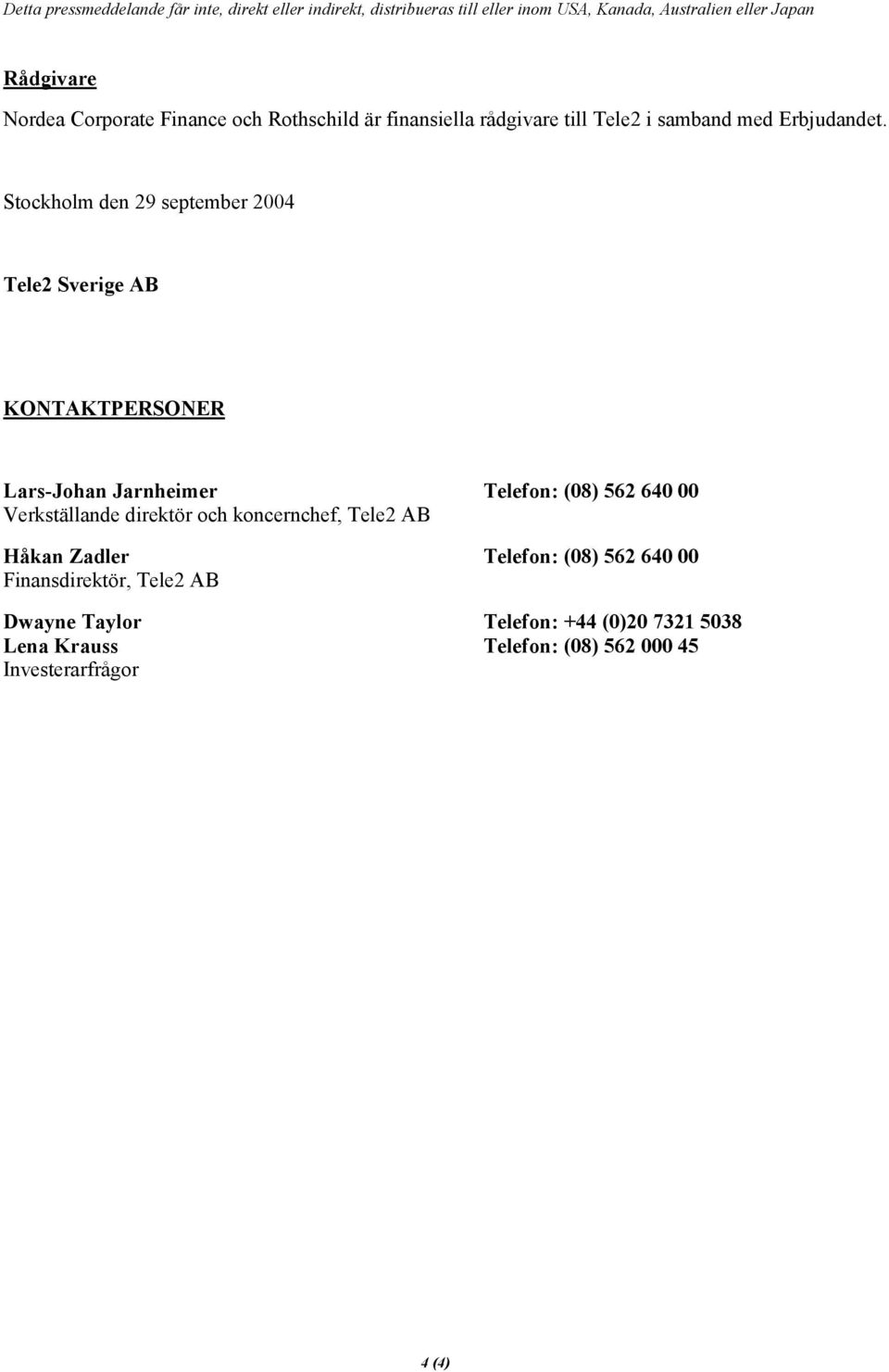 Stockholm den 29 september 2004 Tele2 Sverige AB KONTAKTPERSONER Lars-Johan Jarnheimer Telefon: (08) 562 640