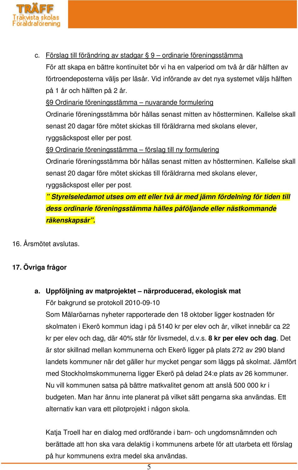 Kallelse skall senast 20 dagar före mötet skickas till föräldrarna med skolans elever, ryggsäckspost eller per post.