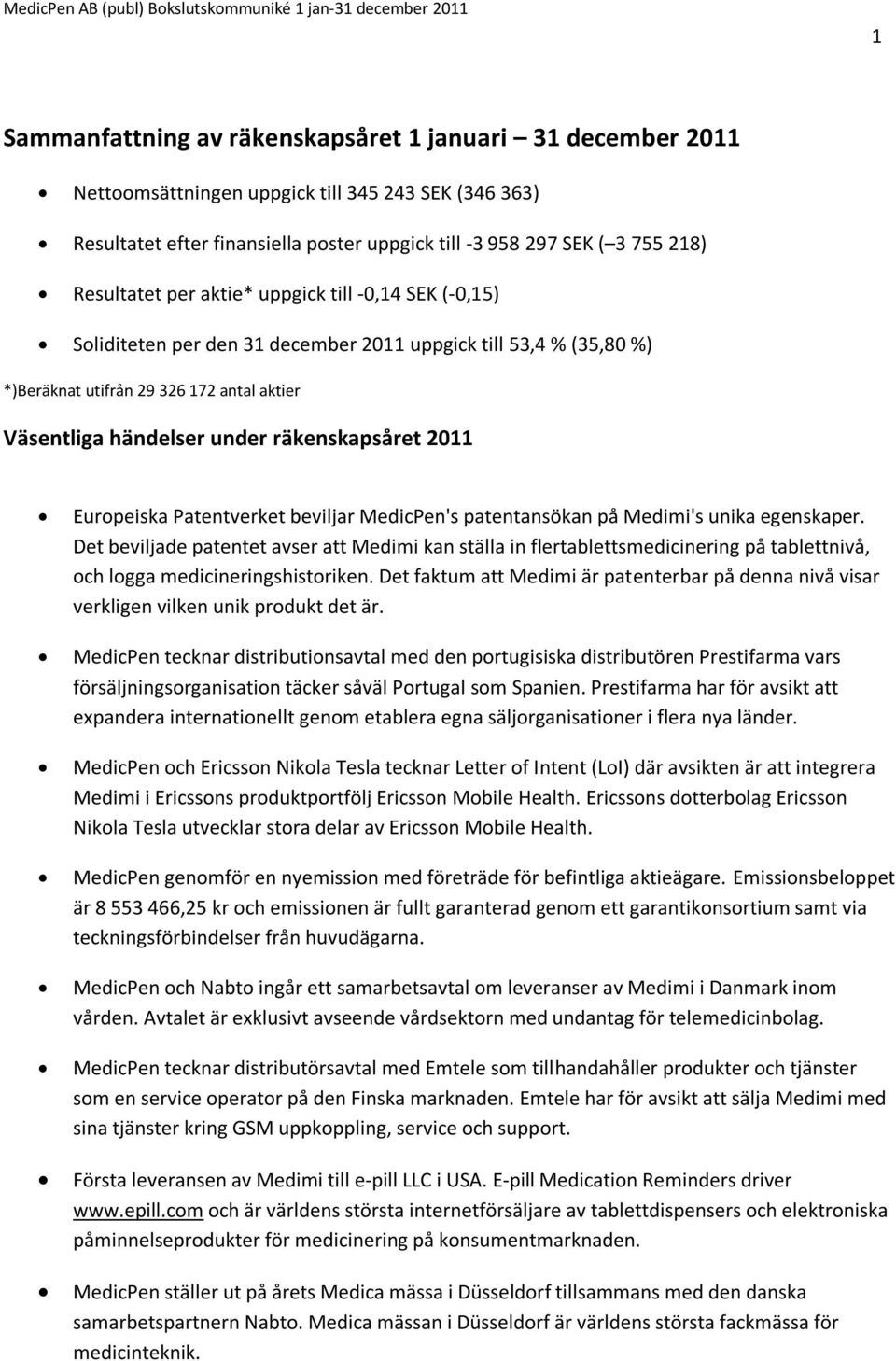 räkenskapsåret 2011 Europeiska Patentverket beviljar MedicPen's patentansökan på Medimi's unika egenskaper.