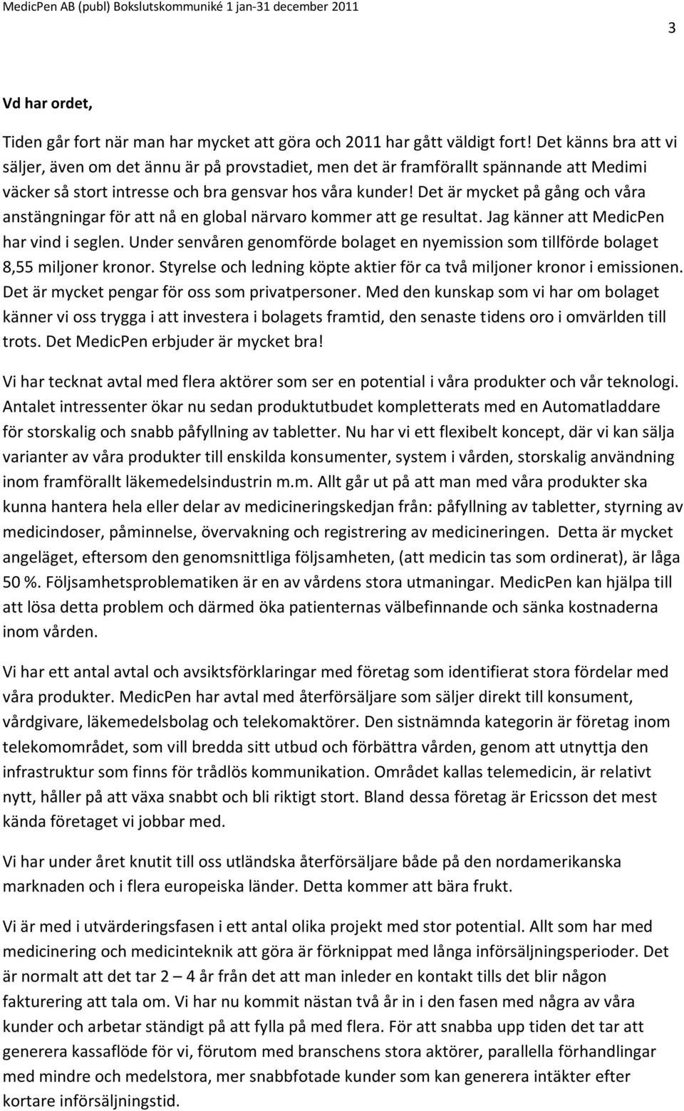 Det är mycket på gång och våra anstängningar för att nå en global närvaro kommer att ge resultat. Jag känner att MedicPen har vind i seglen.