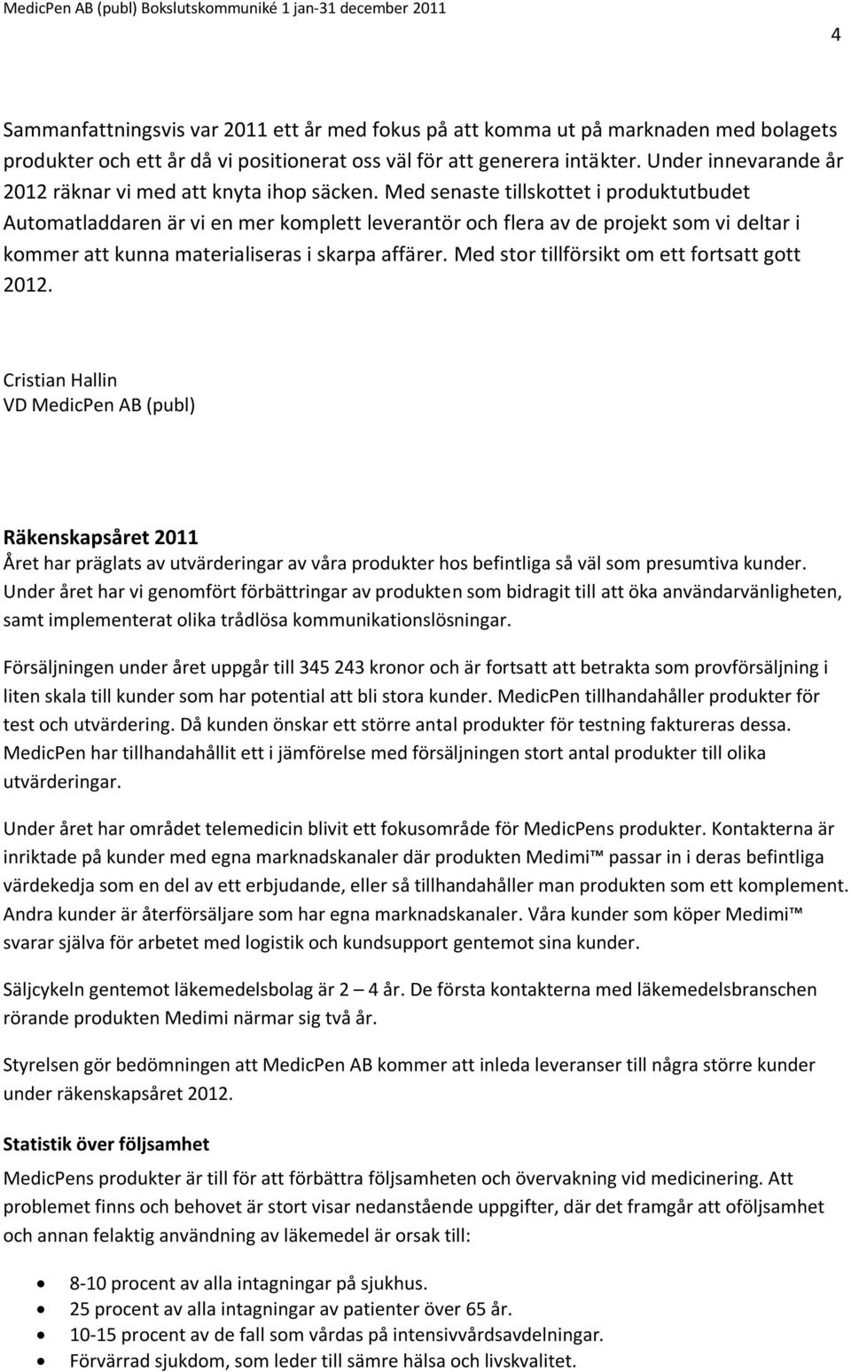 Med senaste tillskottet i produktutbudet Automatladdaren är vi en mer komplett leverantör och flera av de projekt som vi deltar i kommer att kunna materialiseras i skarpa affärer.