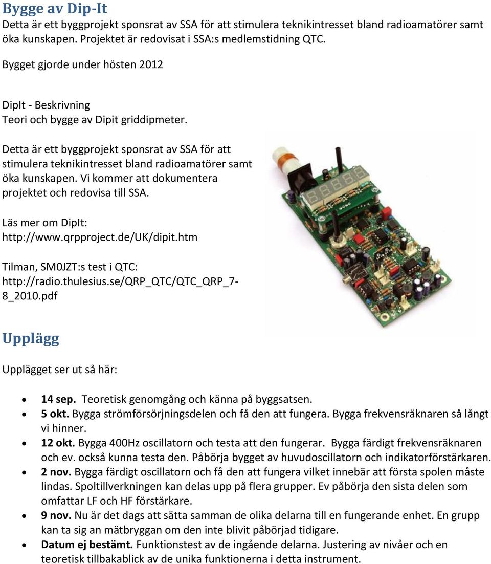 Detta är ett byggprojekt sponsrat av SSA för att stimulera teknikintresset bland radioamatörer samt öka kunskapen. Vi kommer att dokumentera projektet och redovisa till SSA.