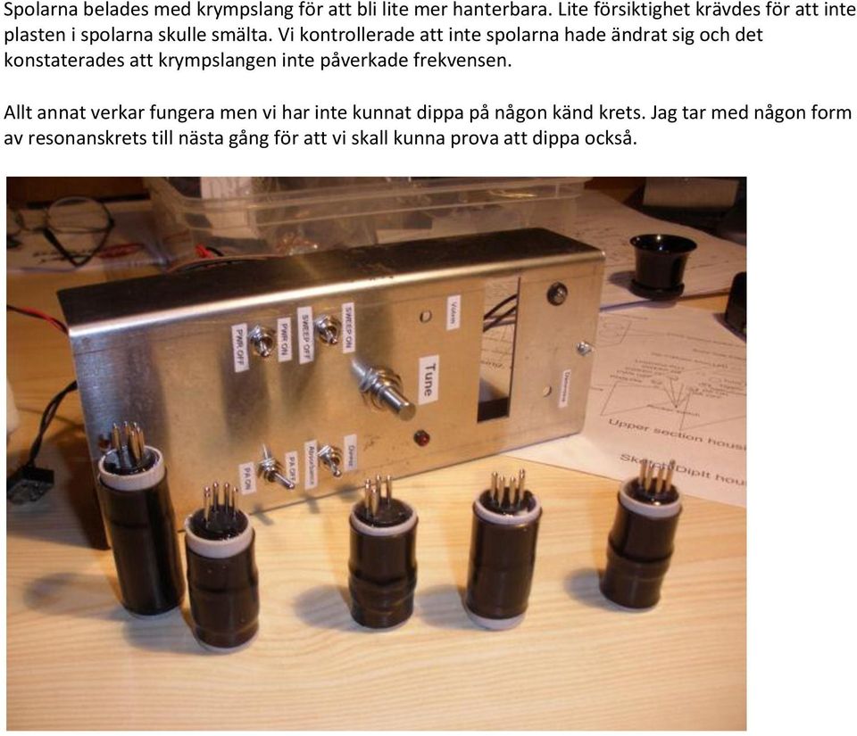 Vi kontrollerade att inte spolarna hade ändrat sig och det konstaterades att krympslangen inte påverkade