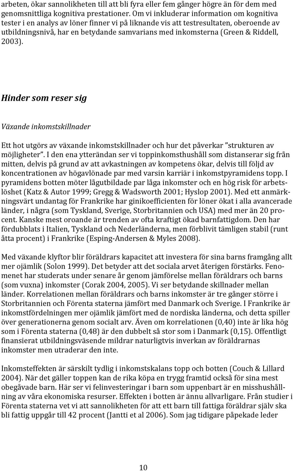 Riddell, 2003). Hinder som reser sig Växande inkomstskillnader Ett hot utgörs av växande inkomstskillnader och hur det påverkar strukturen av möjligheter.