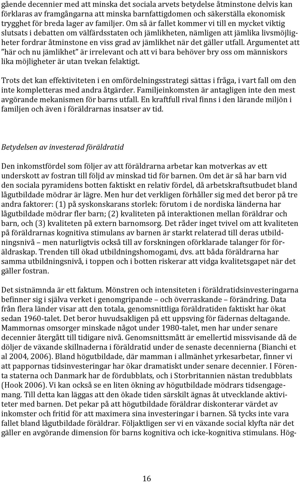 utfall. Argumentet att här och nu jämlikhet är irrelevant och att vi bara behöver bry oss om människors lika möjligheter är utan tvekan felaktigt.