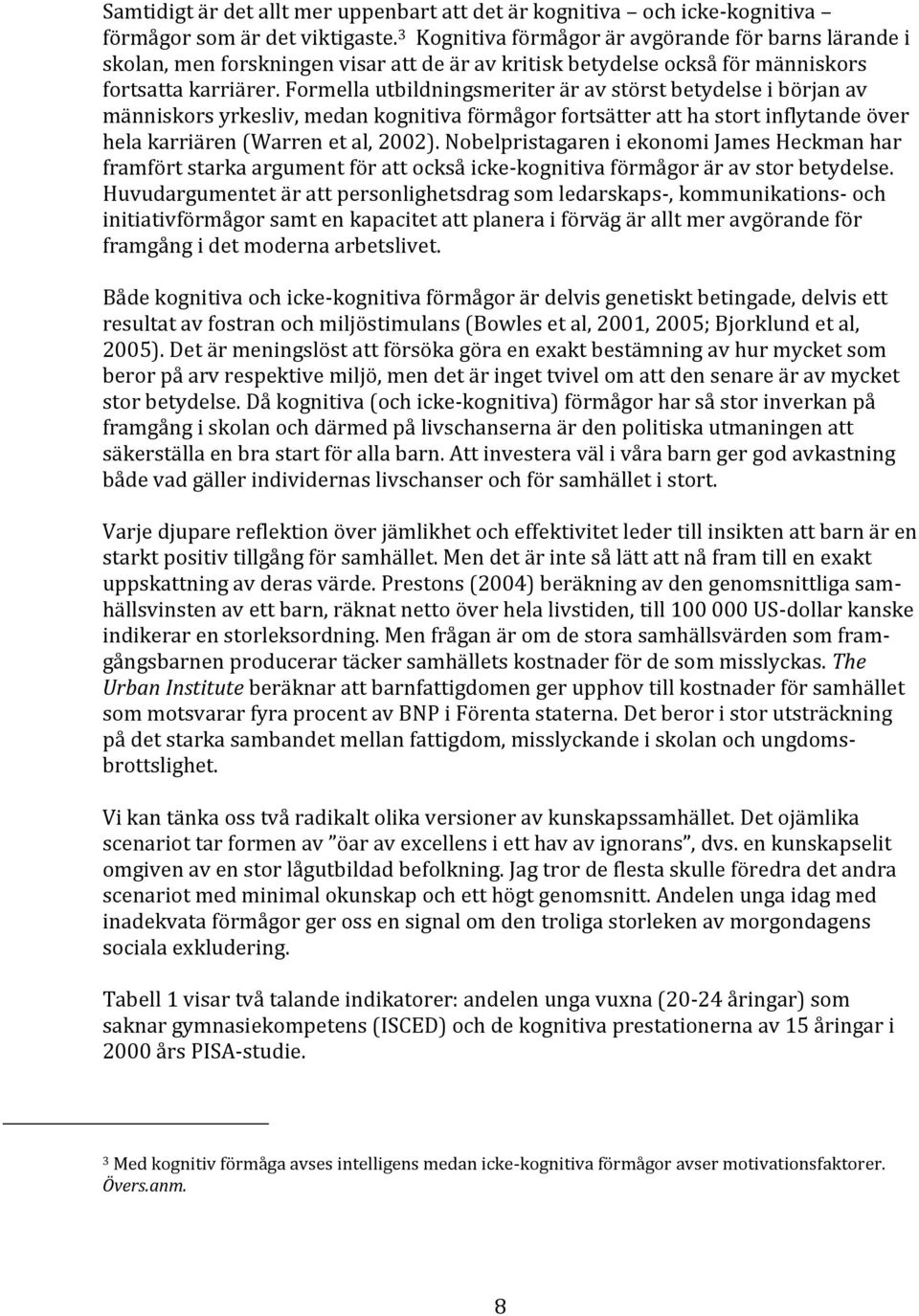 Formella utbildningsmeriter är av störst betydelse i början av människors yrkesliv, medan kognitiva förmågor fortsätter att ha stort inflytande över hela karriären (Warren et al, 2002).