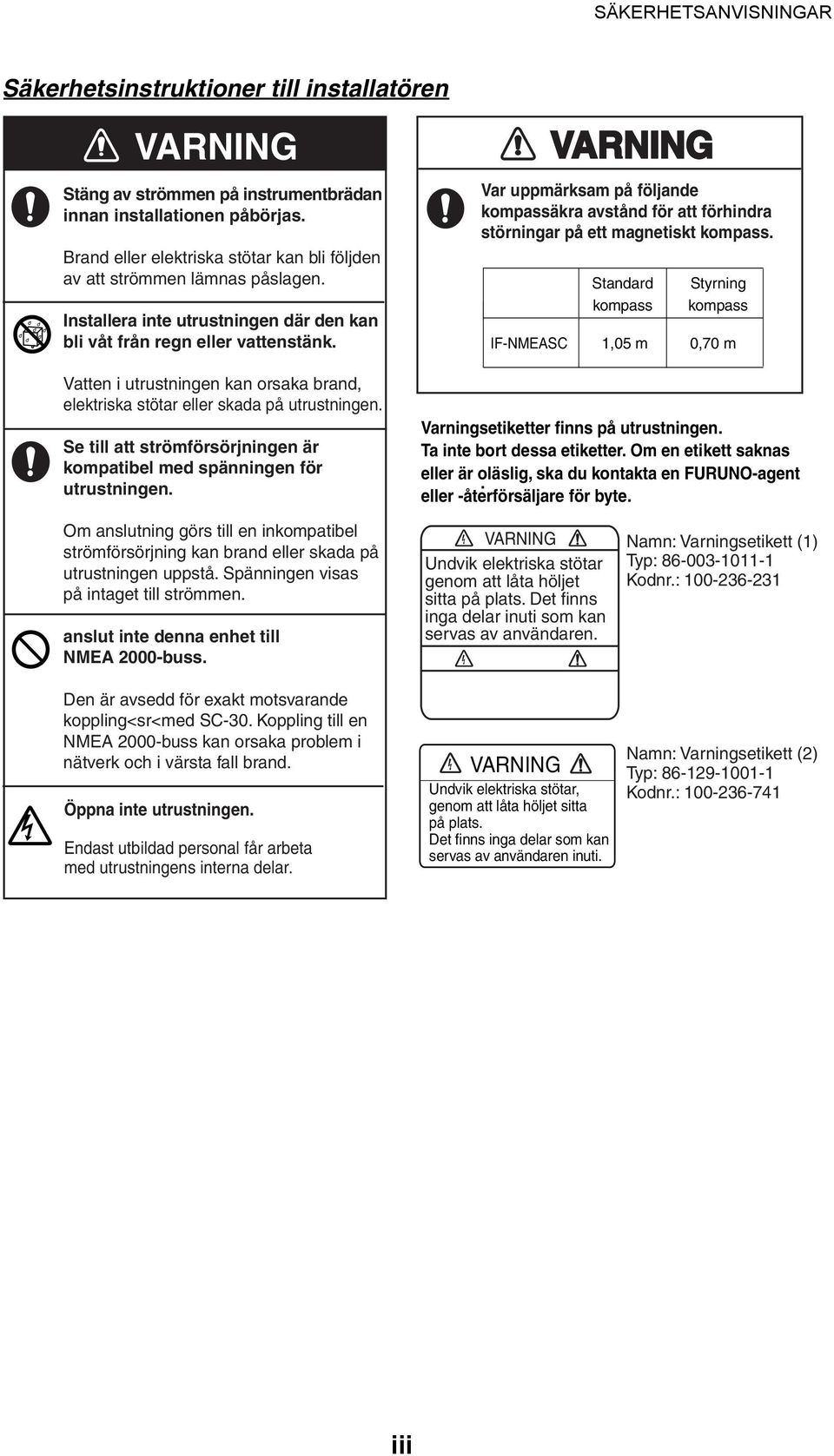 VARNING Var uppmärksam på följande kompassäkra avstånd för att förhindra störningar på ett magnetiskt kompass.