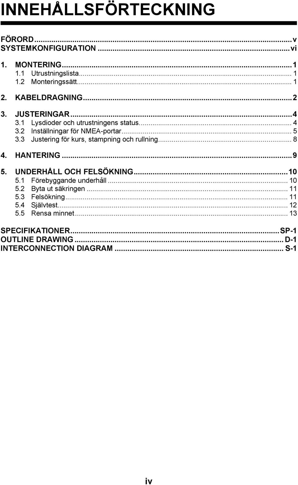 Justering för kurs, stampning och rullning... 8. HANTERING...9 5. UNDERHÅLL OCH FELSÖKNING...0 5. Förebyggande underhåll.