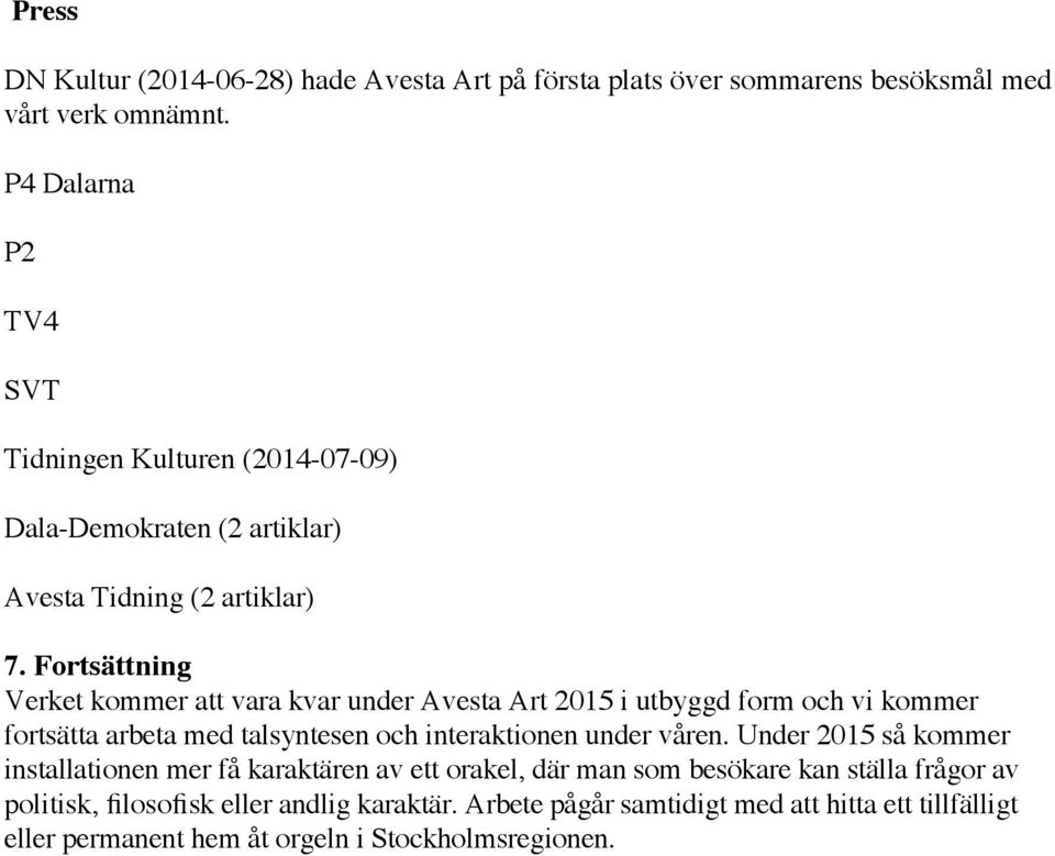 Fortsättning Verket kommer att vara kvar under Avesta Art 2015 i utbyggd form och vi kommer fortsätta arbeta med talsyntesen och interaktionen under våren.