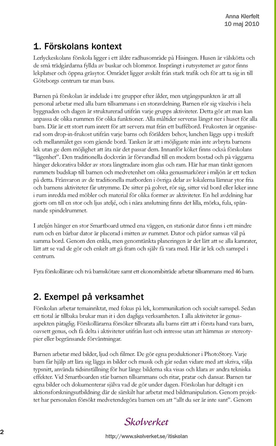 Barnen på förskolan är indelade i tre grupper efter ålder, men utgångspunkten är att all personal arbetar med alla barn tillsammans i en storavdelning.