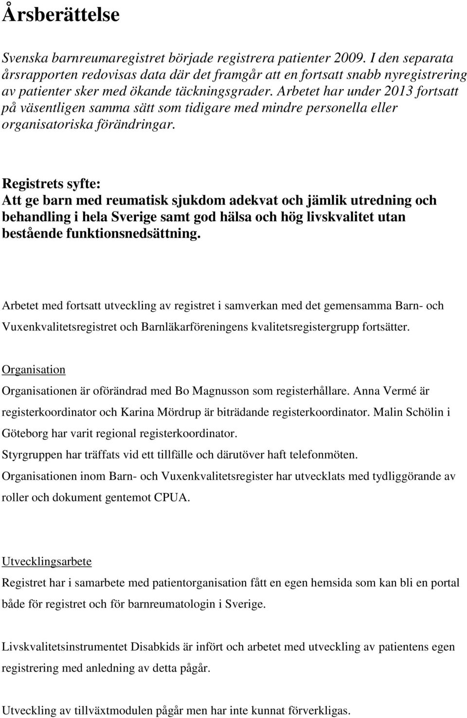 Arbetet har under 2013 fortsatt på väsentligen samma sätt som tidigare med mindre personella eller organisatoriska förändringar.