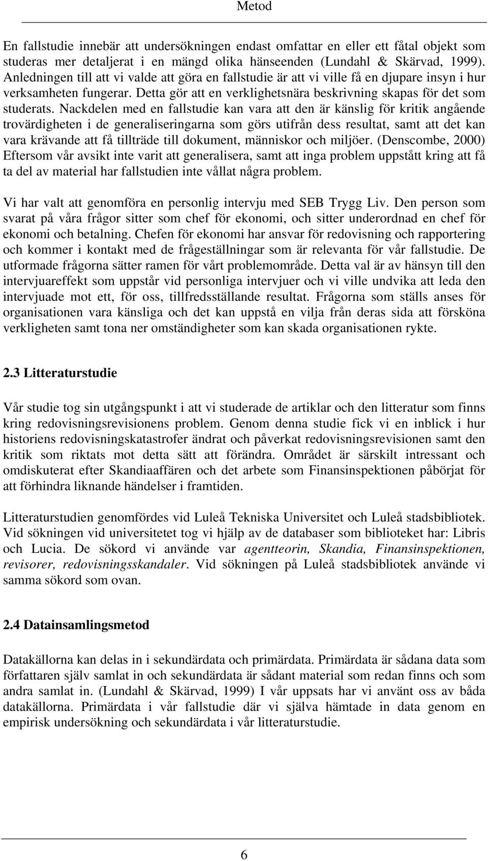 Nackdelen med en fallstudie kan vara att den är känslig för kritik angående trovärdigheten i de generaliseringarna som görs utifrån dess resultat, samt att det kan vara krävande att få tillträde till