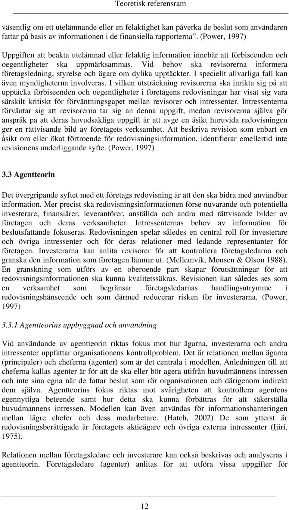 Vid behov ska revisorerna informera företagsledning, styrelse och ägare om dylika upptäckter. I speciellt allvarliga fall kan även myndigheterna involveras.