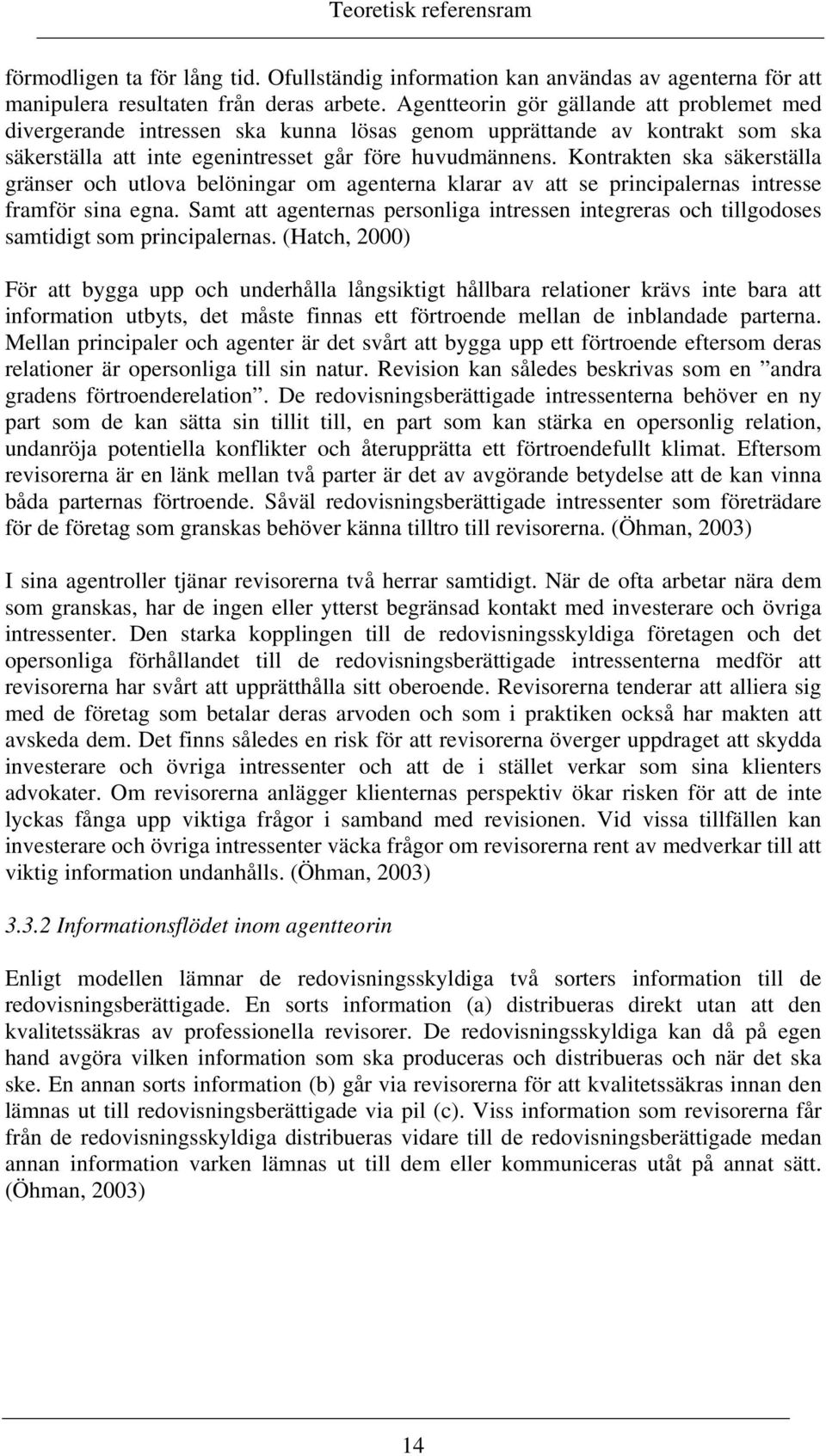 Kontrakten ska säkerställa gränser och utlova belöningar om agenterna klarar av att se principalernas intresse framför sina egna.