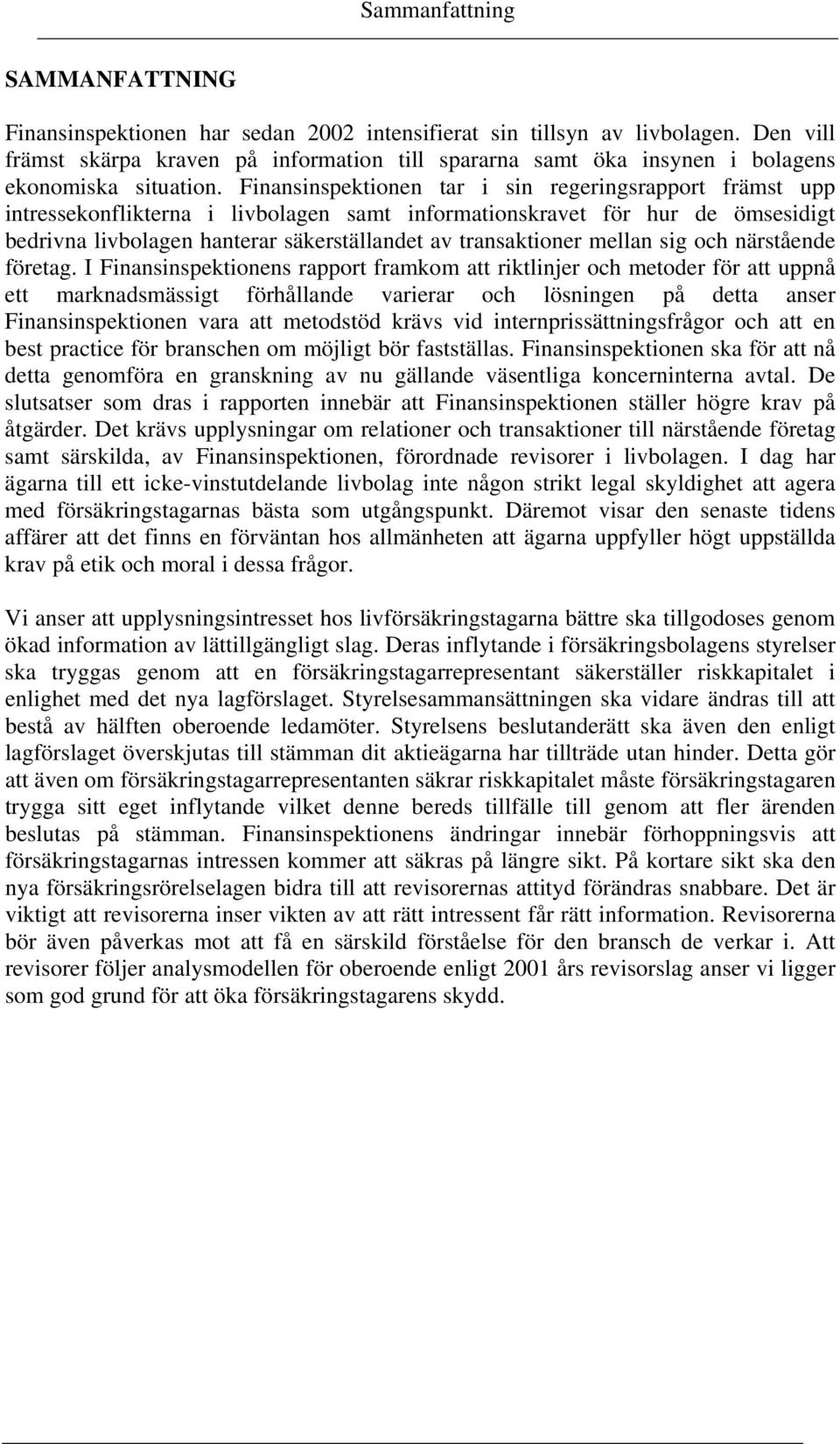 Finansinspektionen tar i sin regeringsrapport främst upp intressekonflikterna i livbolagen samt informationskravet för hur de ömsesidigt bedrivna livbolagen hanterar säkerställandet av transaktioner