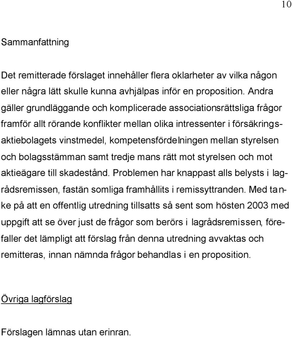 styrelsen och bolagsstämman samt tredje mans rätt mot styrelsen och mot aktieägare till skadestånd. Problemen har knappast alls belysts i lagrådsremissen, fastän somliga framhållits i remissyttranden.