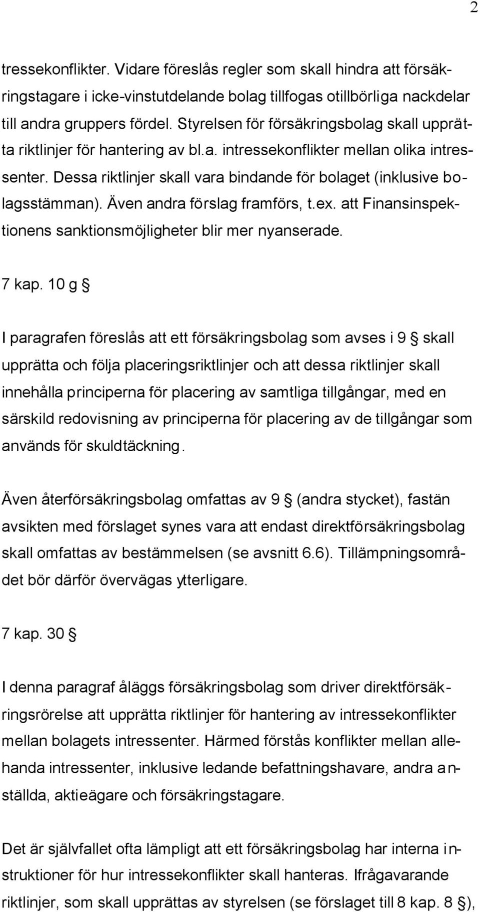 Dessa riktlinjer skall vara bindande för bolaget (inklusive bolagsstämman). Även andra förslag framförs, t.ex. att Finansinspektionens sanktionsmöjligheter blir mer nyanserade. 7 kap.