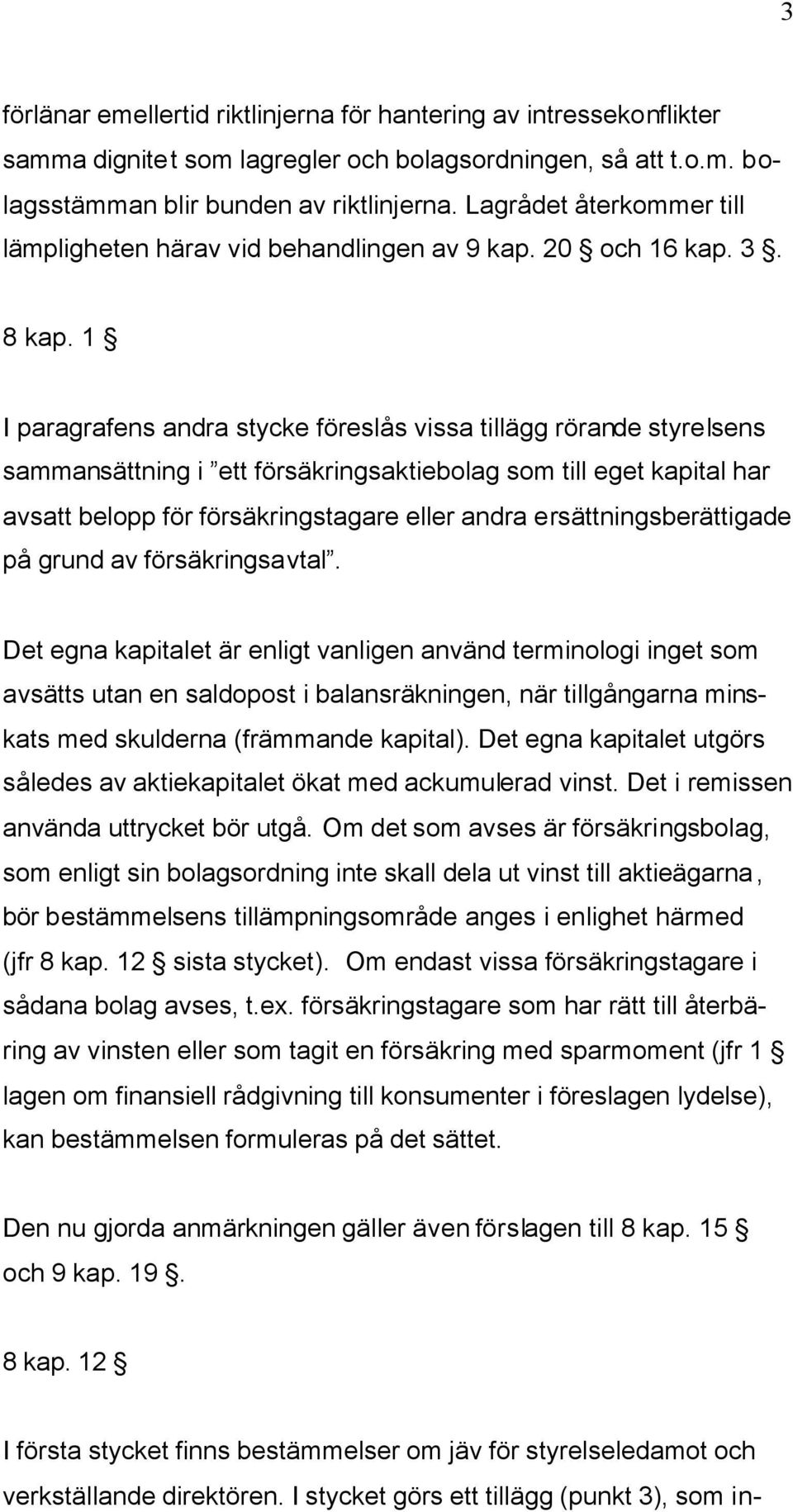 1 I paragrafens andra stycke föreslås vissa tillägg rörande styrelsens sammansättning i ett försäkringsaktiebolag som till eget kapital har avsatt belopp för försäkringstagare eller andra