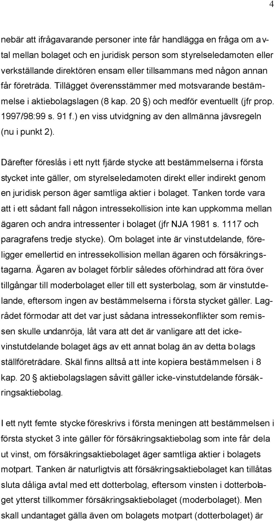 ) en viss utvidgning av den allmänna jävsregeln (nu i punkt 2).