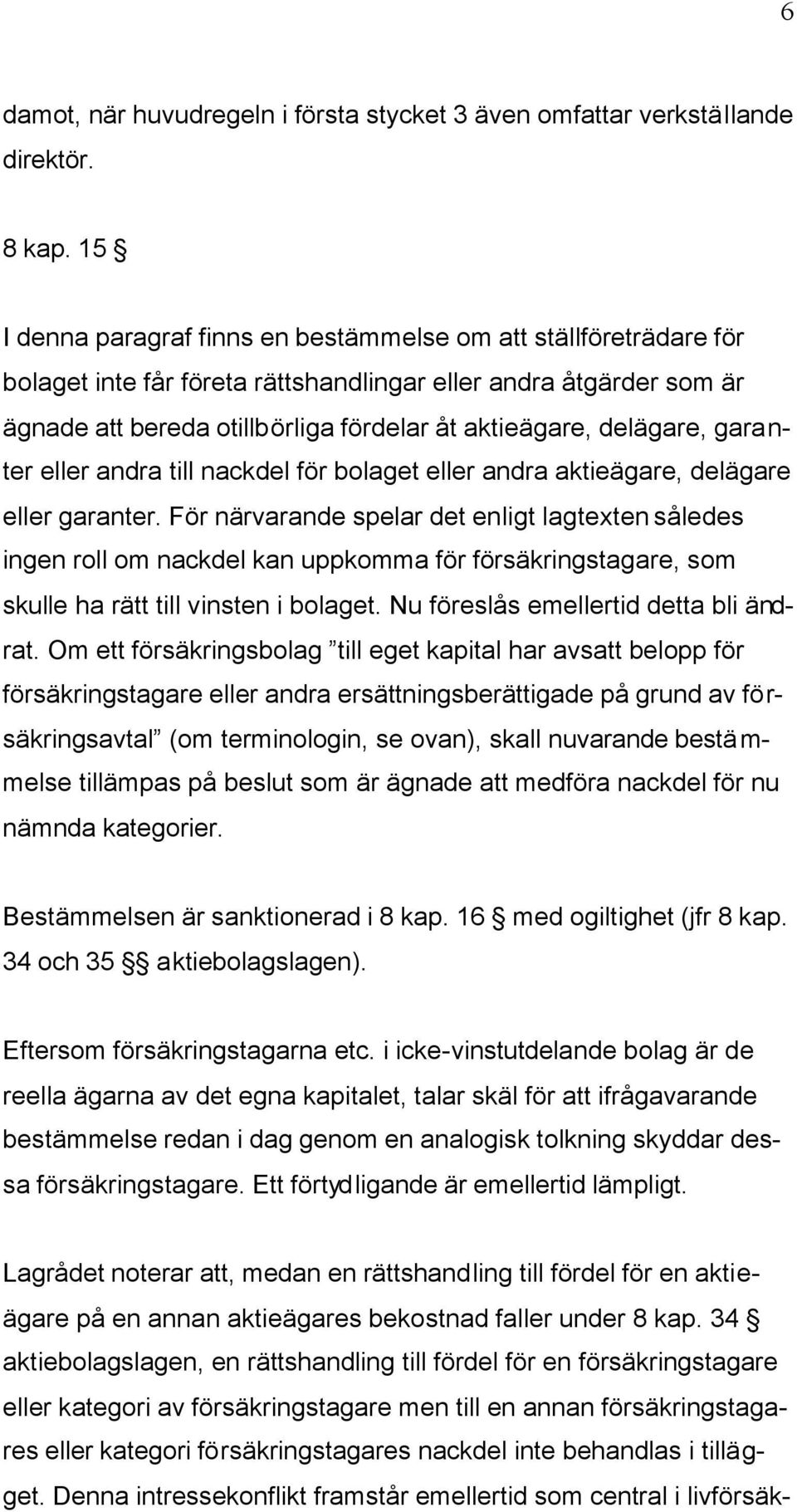 delägare, garanter eller andra till nackdel för bolaget eller andra aktieägare, delägare eller garanter.