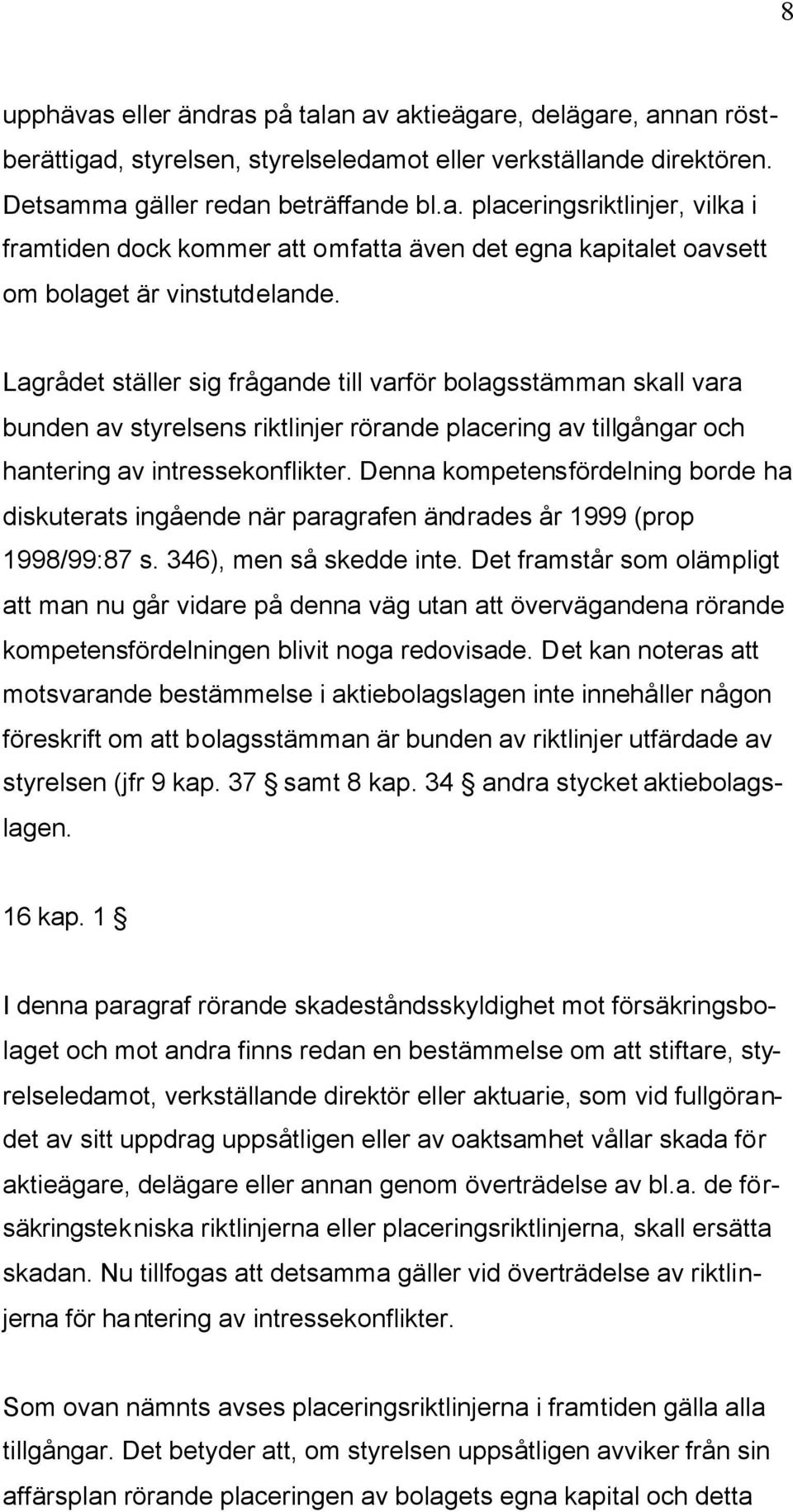 Denna kompetensfördelning borde ha diskuterats ingående när paragrafen ändrades år 1999 (prop 1998/99:87 s. 346), men så skedde inte.