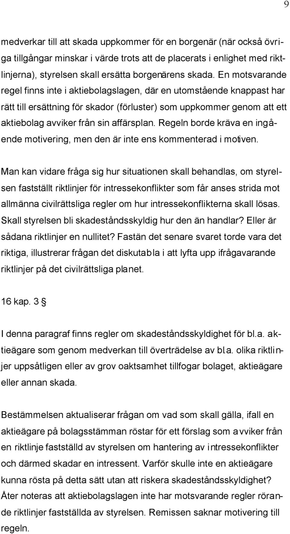 Regeln borde kräva en ingående motivering, men den är inte ens kommenterad i motiven.