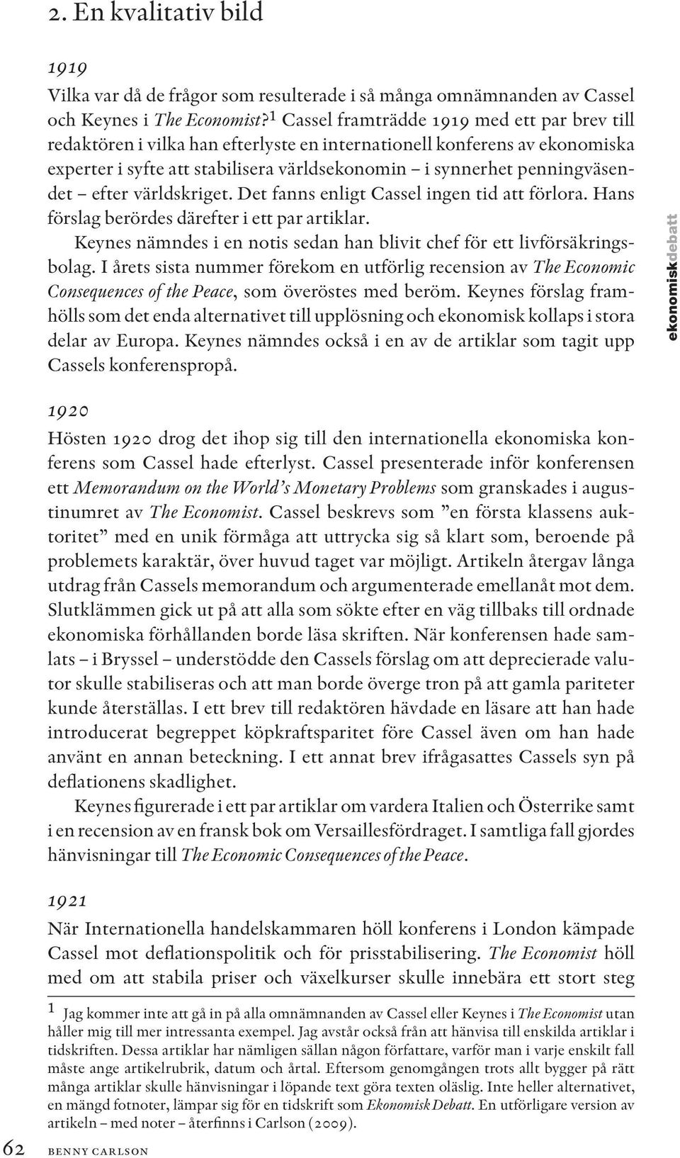 efter världskriget. Det fanns enligt Cassel ingen tid att förlora. Hans förslag berördes därefter i ett par artiklar. Keynes nämndes i en notis sedan han blivit chef för ett livförsäkringsbolag.