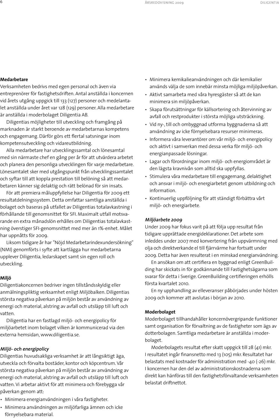 s möjligheter till utveckling och framgång på marknaden är starkt beroende av medarbetarnas kompetens och engagemang. Därför görs ett flertal satsningar inom kompetensutveckling och vidareutbildning.