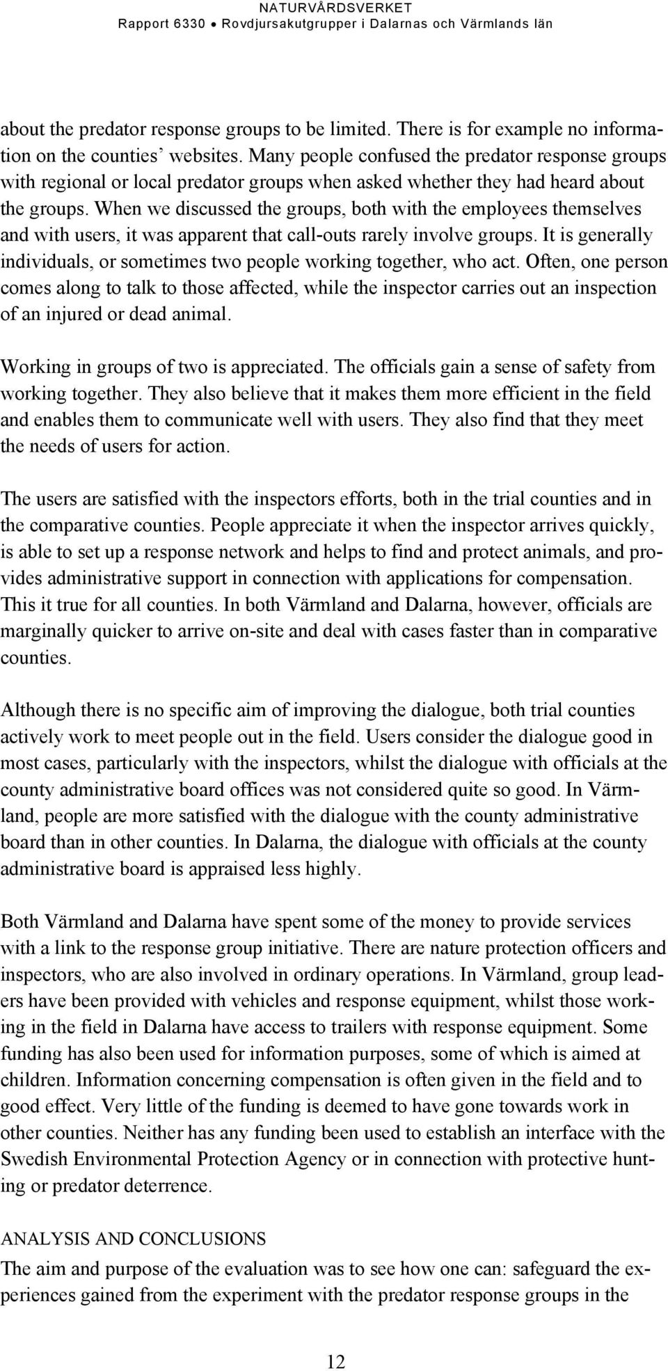 When we discussed the groups, both with the employees themselves and with users, it was apparent that call-outs rarely involve groups.