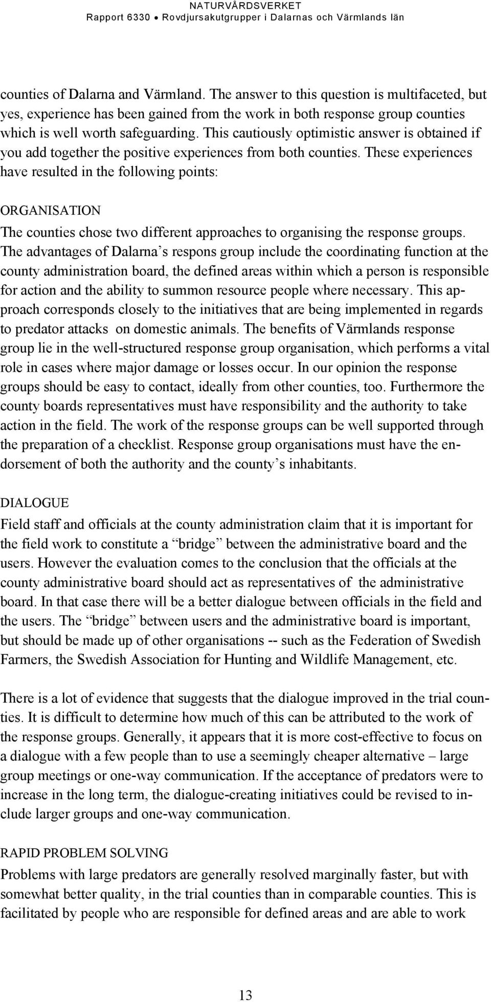 These experiences have resulted in the following points: ORGANISATION The counties chose two different approaches to organising the response groups.