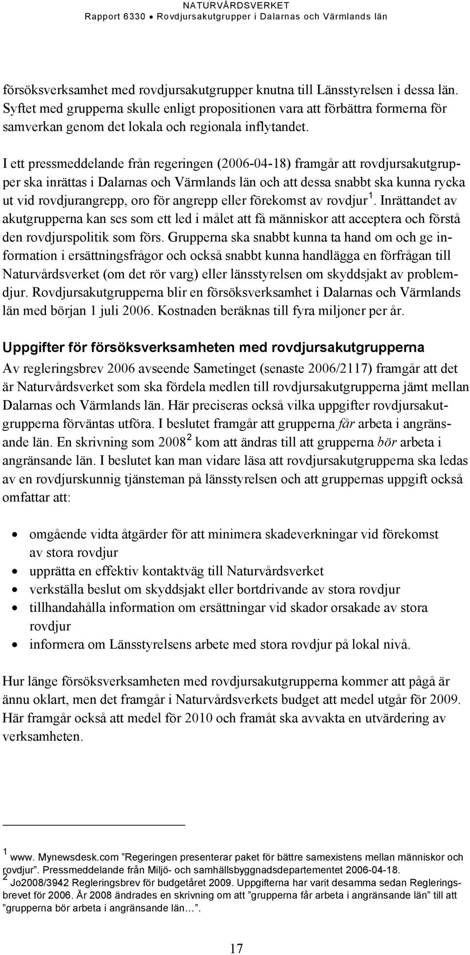 I ett pressmeddelande från regeringen (2006-04-18) framgår att rovdjursakutgrupper ska inrättas i Dalarnas och Värmlands län och att dessa snabbt ska kunna rycka ut vid rovdjurangrepp, oro för