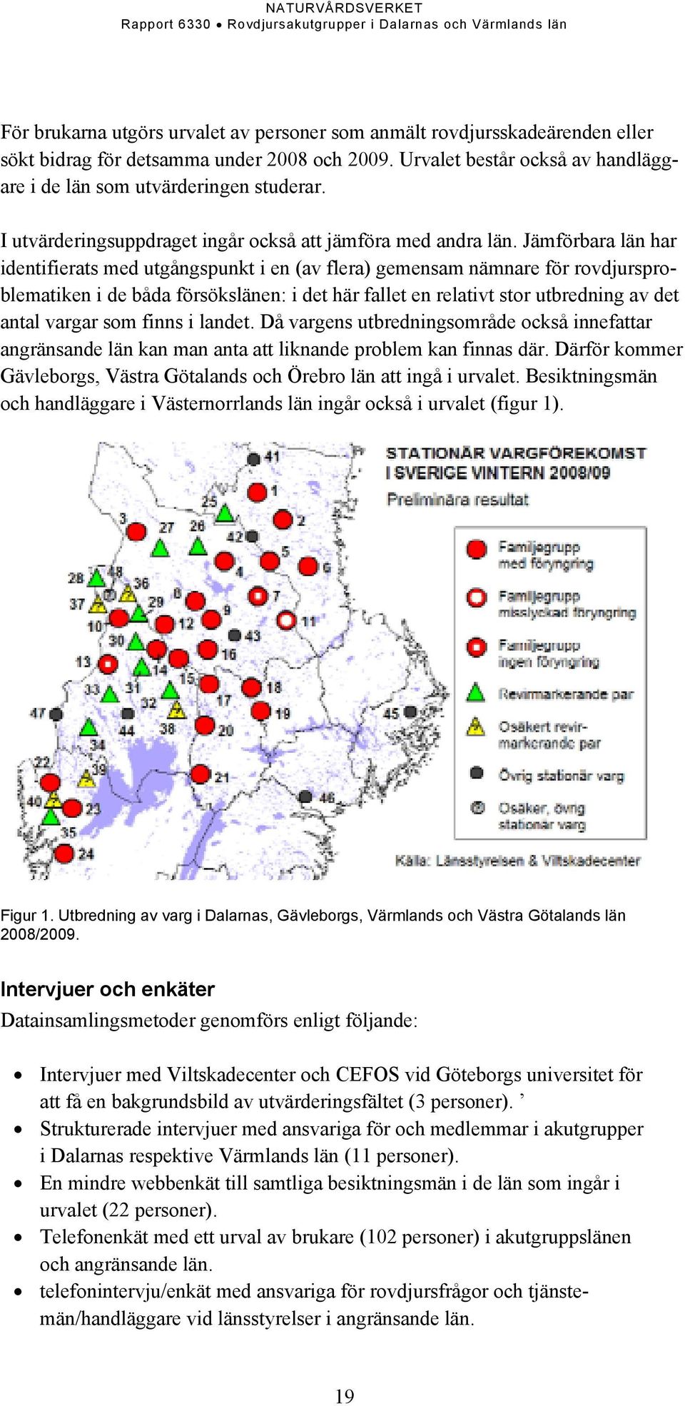 Jämförbara län har identifierats med utgångspunkt i en (av flera) gemensam nämnare för rovdjursproblematiken i de båda försökslänen: i det här fallet en relativt stor utbredning av det antal vargar