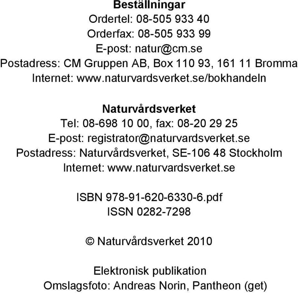 se/bokhandeln Naturvårdsverket Tel: 08-698 10 00, fax: 08-20 29 25 E-post: registrator@naturvardsverket.