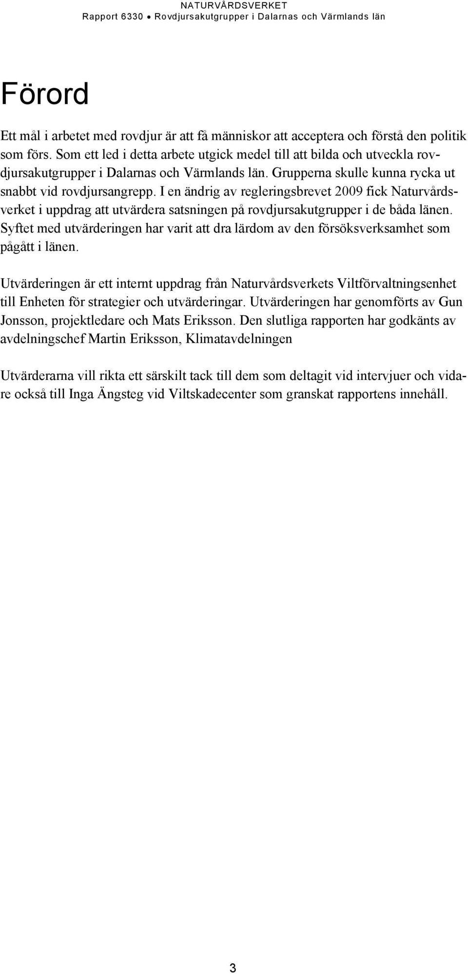 I en ändrig av regleringsbrevet 2009 fick Naturvårdsverket i uppdrag att utvärdera satsningen på rovdjursakutgrupper i de båda länen.