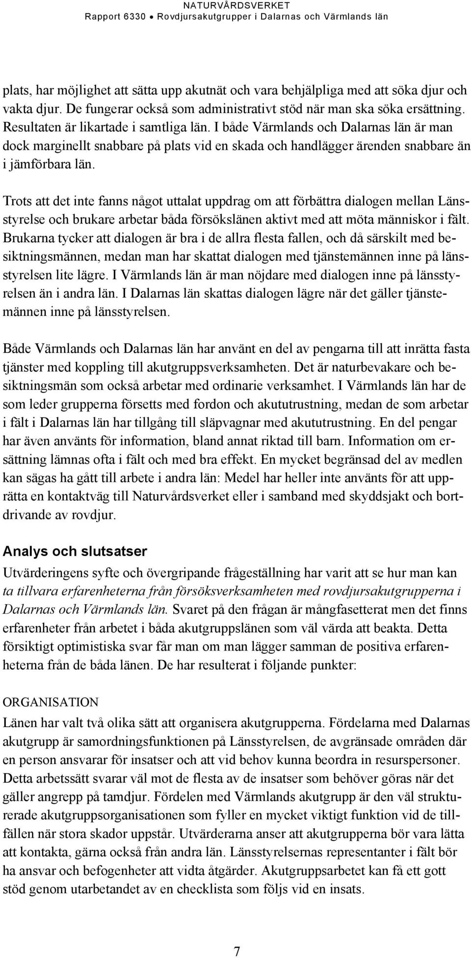 Trots att det inte fanns något uttalat uppdrag om att förbättra dialogen mellan Länsstyrelse och brukare arbetar båda försökslänen aktivt med att möta människor i fält.