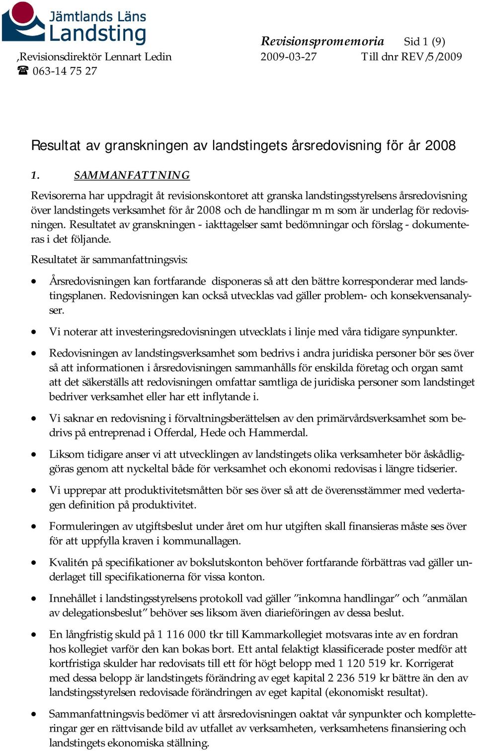 redovisningen. Resultatet av granskningen - iakttagelser samt bedömningar och förslag - dokumenteras i det följande.