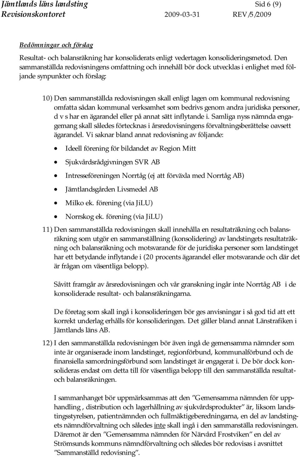 redovisning omfatta sådan kommunal verksamhet som bedrivs genom andra juridiska personer, d v s har en ägarandel eller på annat sätt inflytande i.