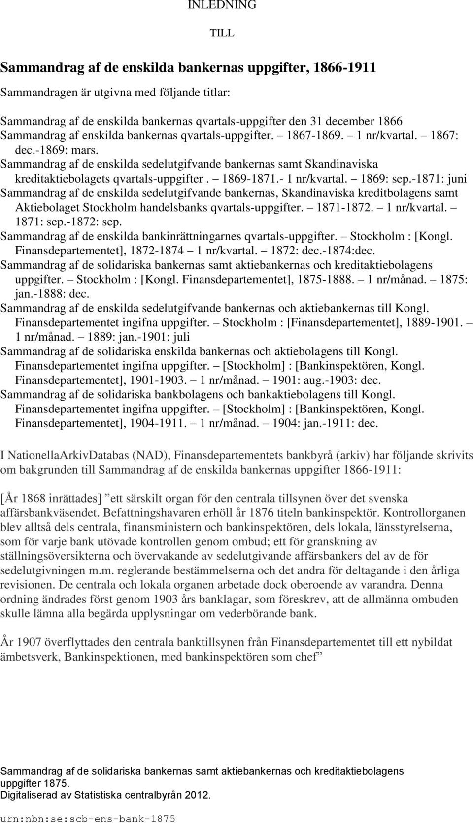 Sammandrag af de enskilda sedelutgifvande bankernas samt Skandinaviska kreditaktiebolagets qvartals-uppgifter. 1869-1871.- 1 nr/kvartal. 1869: sep.