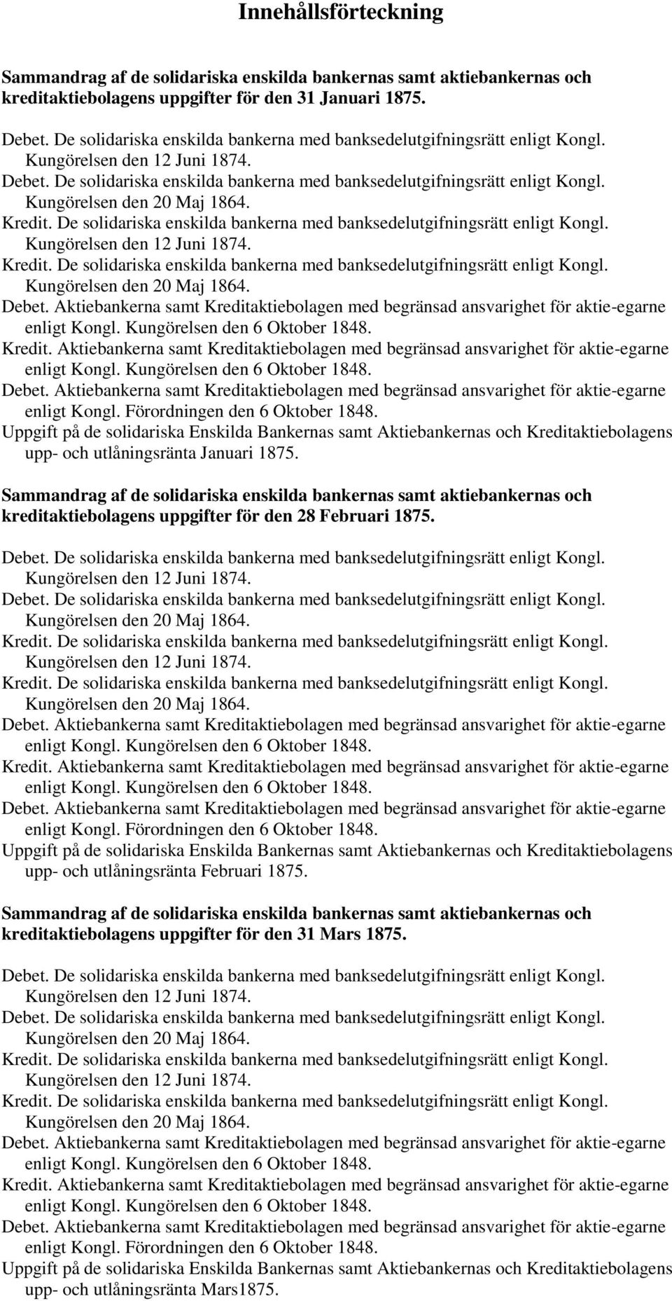 Kungörelsen den 20 Maj 1864. Kredit. De solidariska enskilda bankerna med banksedelutgifningsrätt enligt Kongl. Kungörelsen den 12 Juni 1874. Kredit. De solidariska enskilda bankerna med banksedelutgifningsrätt enligt Kongl. Kungörelsen den 20 Maj 1864.