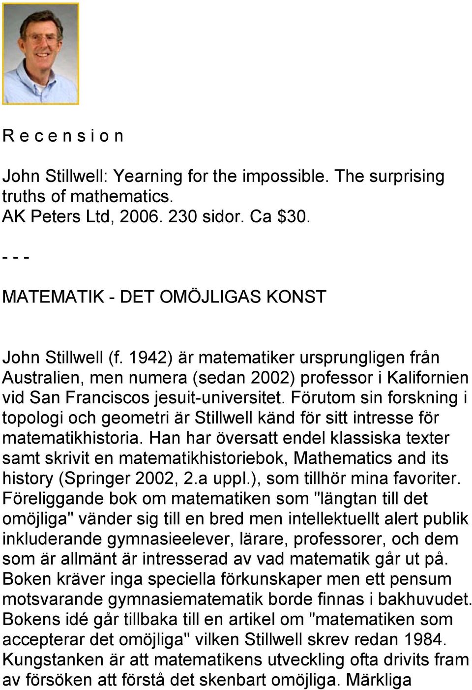 Förutom sin forskning i topologi och geometri är Stillwell känd för sitt intresse för matematikhistoria.